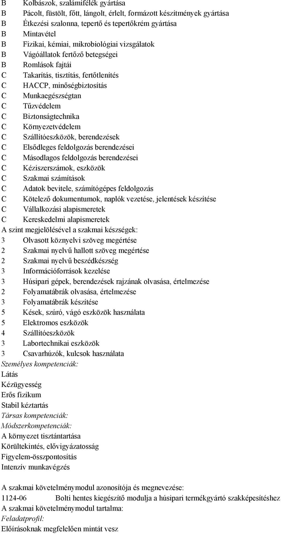 Környezetvédelem C Szállítóeszközök, berendezések C Elsődleges feldolgozás berendezései C Másodlagos feldolgozás berendezései C Kéziszerszámok, eszközök C Szakmai számítások C Adatok bevitele,