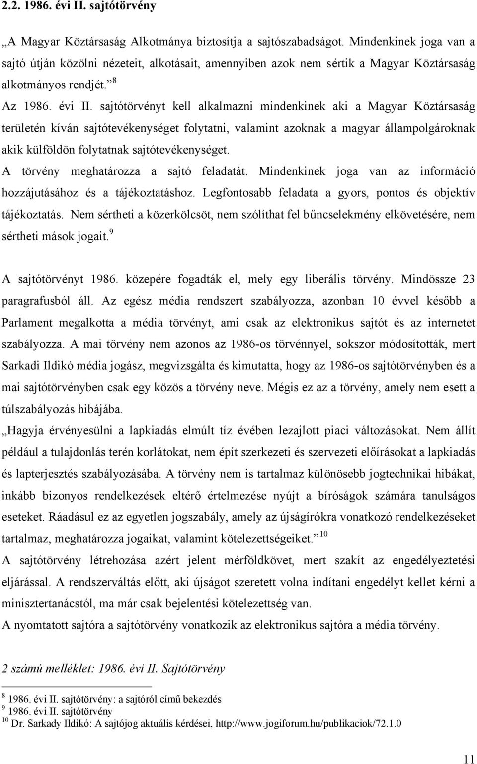 sajtótörvényt kell alkalmazni mindenkinek aki a Magyar Köztársaság területén kíván sajtótevékenységet folytatni, valamint azoknak a magyar állampolgároknak akik külföldön folytatnak