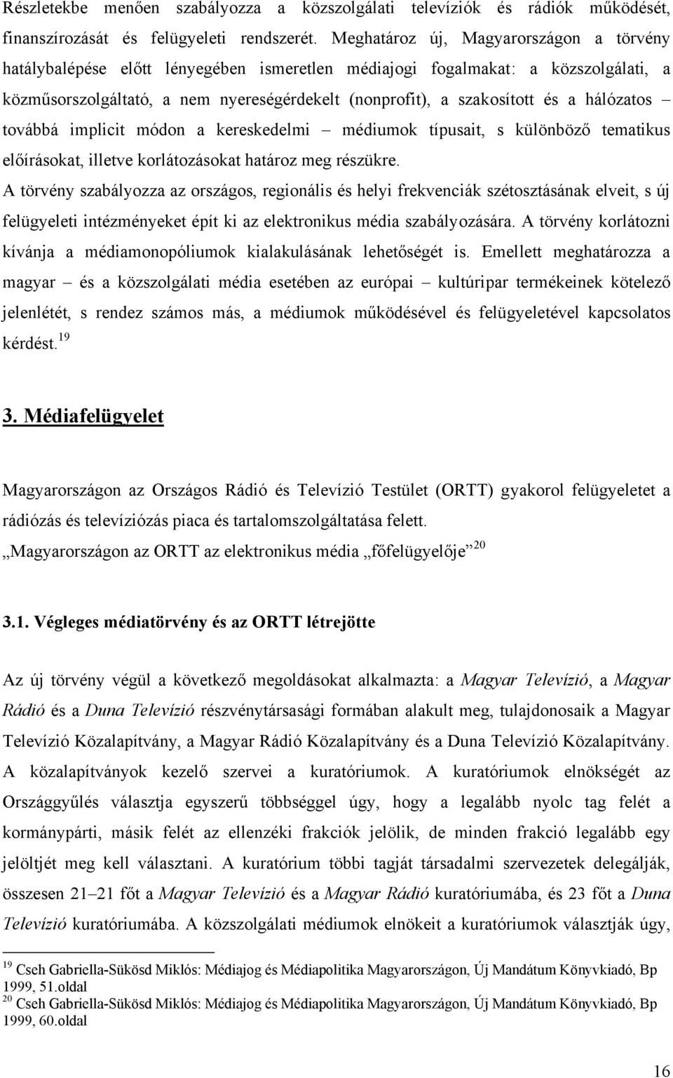 hálózatos továbbá implicit módon a kereskedelmi médiumok típusait, s különböző tematikus előírásokat, illetve korlátozásokat határoz meg részükre.