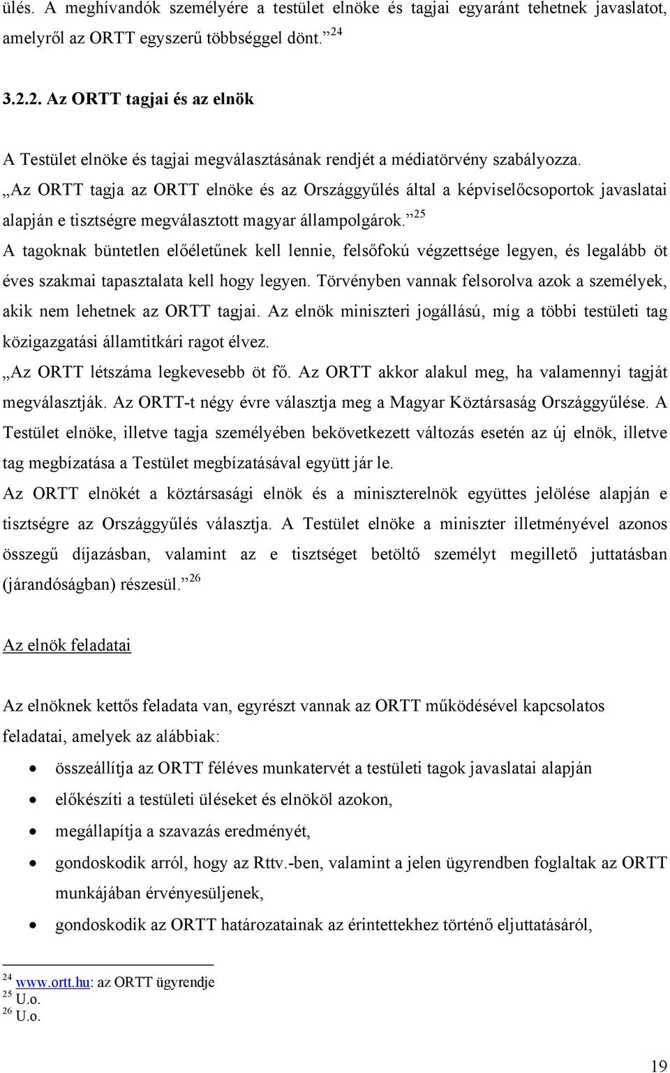 Az ORTT tagja az ORTT elnöke és az Országgyűlés által a képviselőcsoportok javaslatai alapján e tisztségre megválasztott magyar állampolgárok.