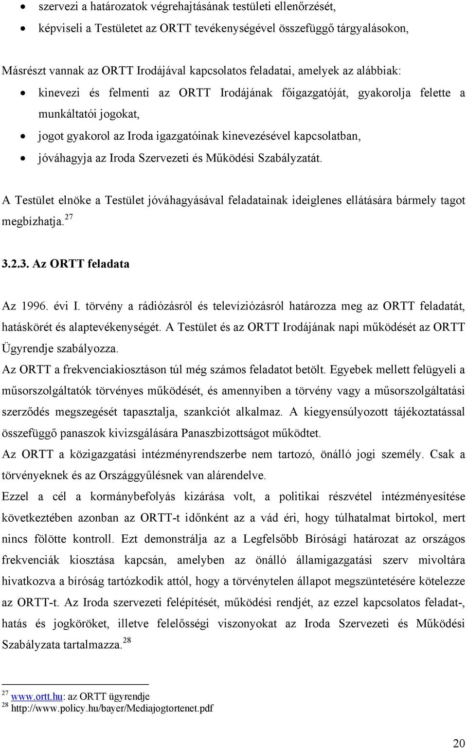 Iroda Szervezeti és Működési Szabályzatát. A Testület elnöke a Testület jóváhagyásával feladatainak ideiglenes ellátására bármely tagot megbízhatja. 27 3.2.3. Az ORTT feladata Az 1996. évi I.