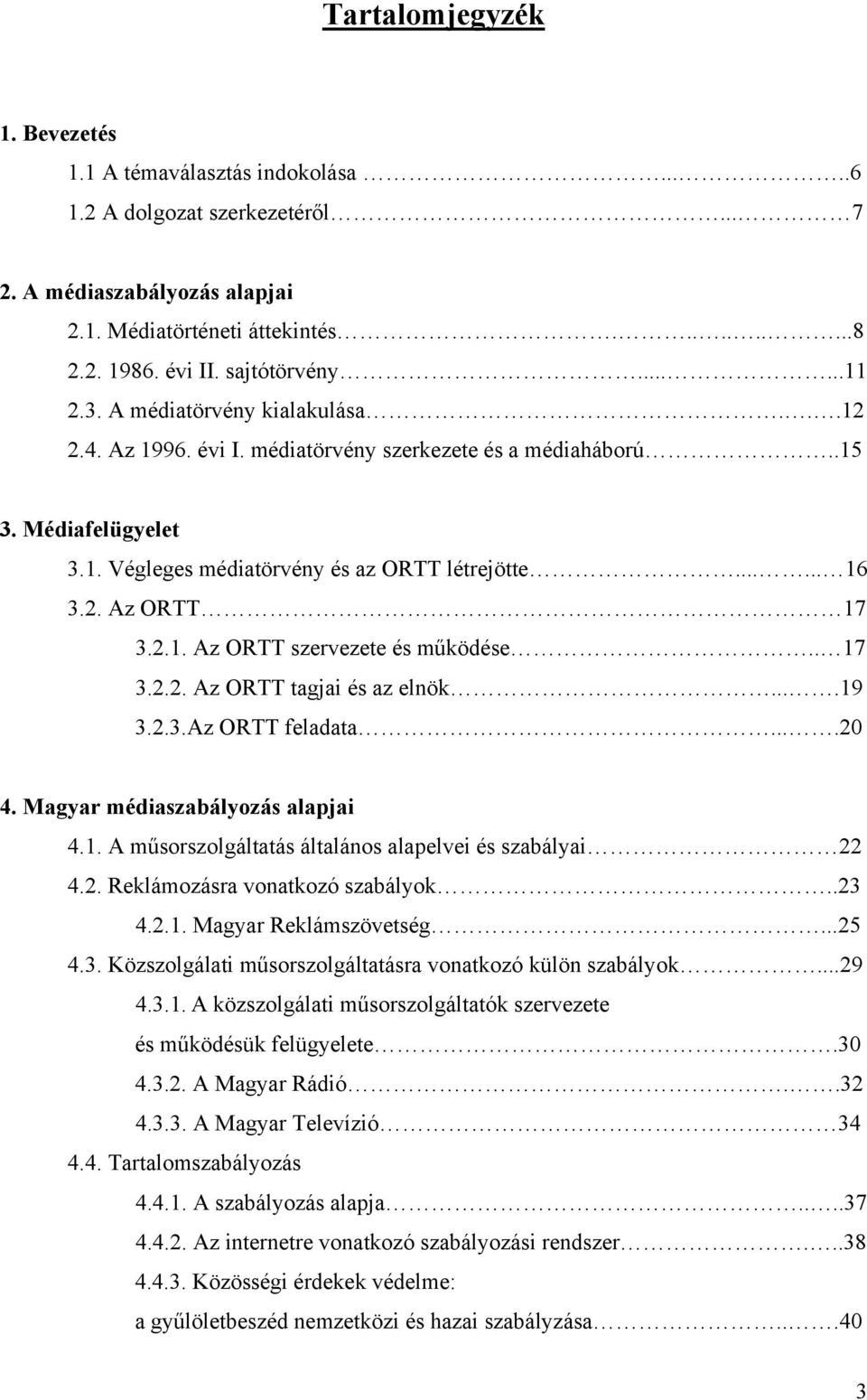 2. Az ORTT 17 3.2.1. Az ORTT szervezete és működése.. 17 3.2.2. Az ORTT tagjai és az elnök....19 3.2.3.Az ORTT feladata....20 4. Magyar médiaszabályozás alapjai 4.1. A műsorszolgáltatás általános alapelvei és szabályai 22 4.