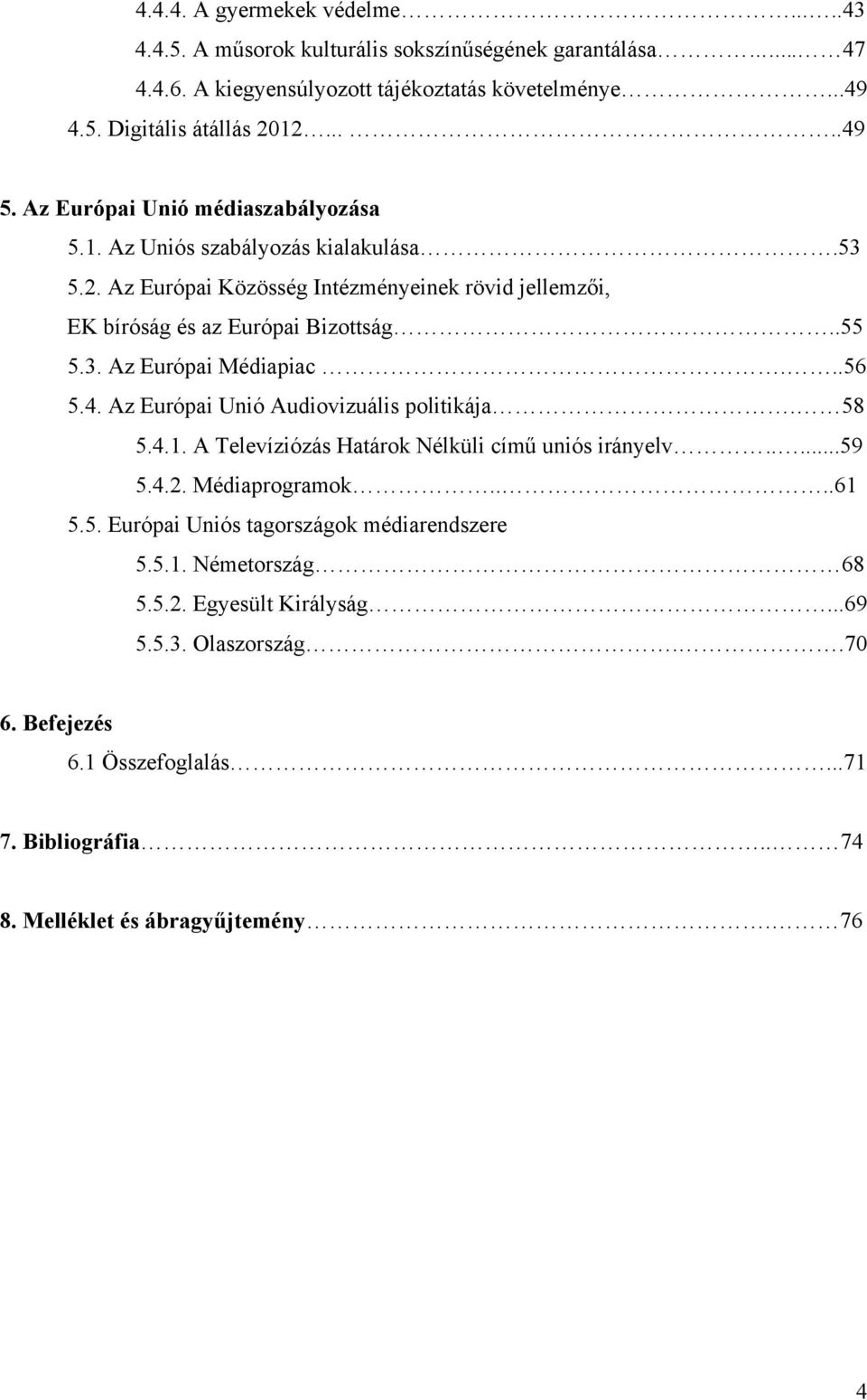 ..56 5.4. Az Európai Unió Audiovizuális politikája. 58 5.4.1. A Televíziózás Határok Nélküli című uniós irányelv.....59 5.4.2. Médiaprogramok....61 5.5. Európai Uniós tagországok médiarendszere 5.