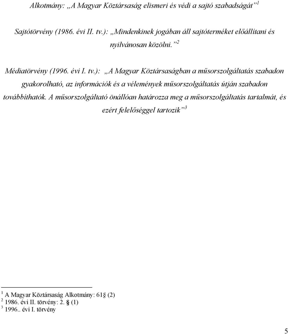 ): A Magyar Köztársaságban a műsorszolgáltatás szabadon gyakorolható, az információk és a vélemények műsorszolgáltatás útján szabadon