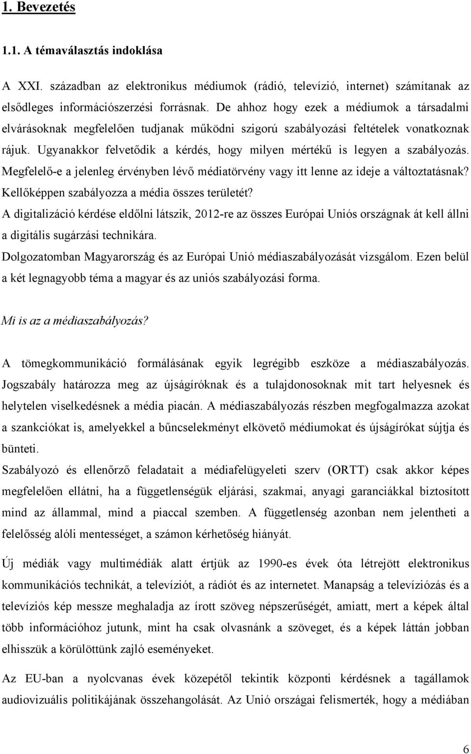 Ugyanakkor felvetődik a kérdés, hogy milyen mértékű is legyen a szabályozás. Megfelelő-e a jelenleg érvényben lévő médiatörvény vagy itt lenne az ideje a változtatásnak?