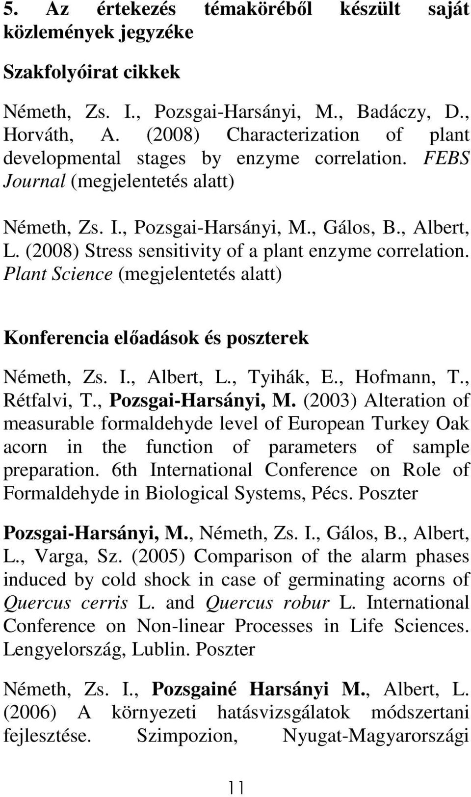 (2008) Stress sensitivity of a plant enzyme correlation. Plant Science (megjelentetés alatt) Konferencia elıadások és poszterek Németh, Zs. I., Albert, L., Tyihák, E., Hofmann, T., Rétfalvi, T.