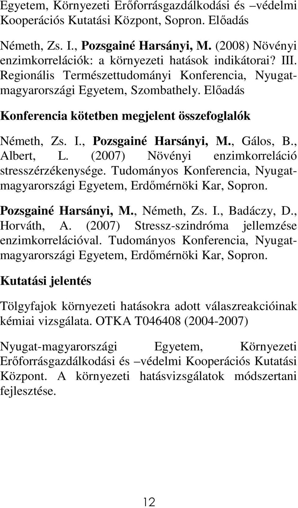 Elıadás Konferencia kötetben megjelent összefoglalók Németh, Zs. I., Pozsgainé Harsányi, M., Gálos, B., Albert, L. (2007) Növényi enzimkorreláció stresszérzékenysége.