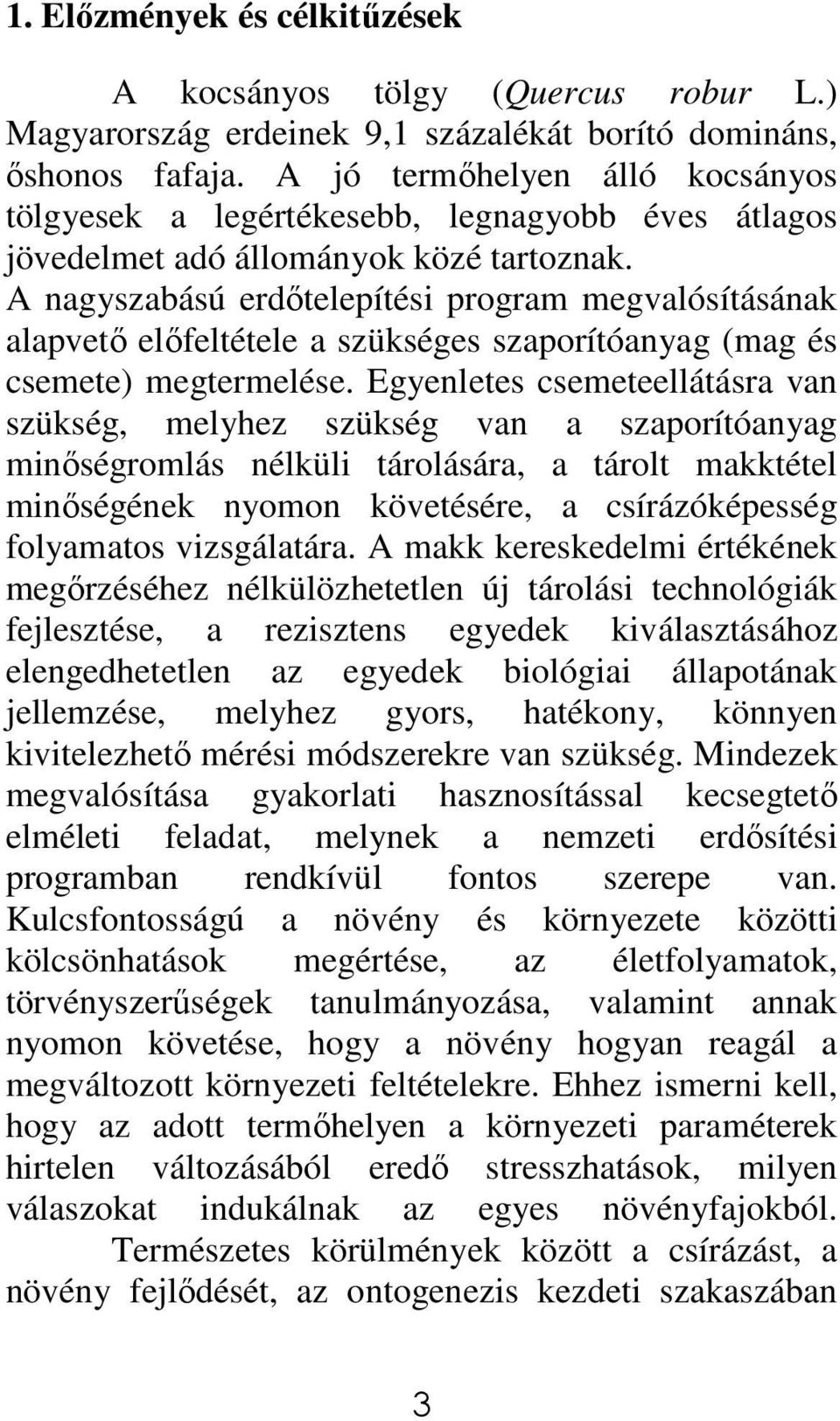 A nagyszabású erdıtelepítési program megvalósításának alapvetı elıfeltétele a szükséges szaporítóanyag (mag és csemete) megtermelése.