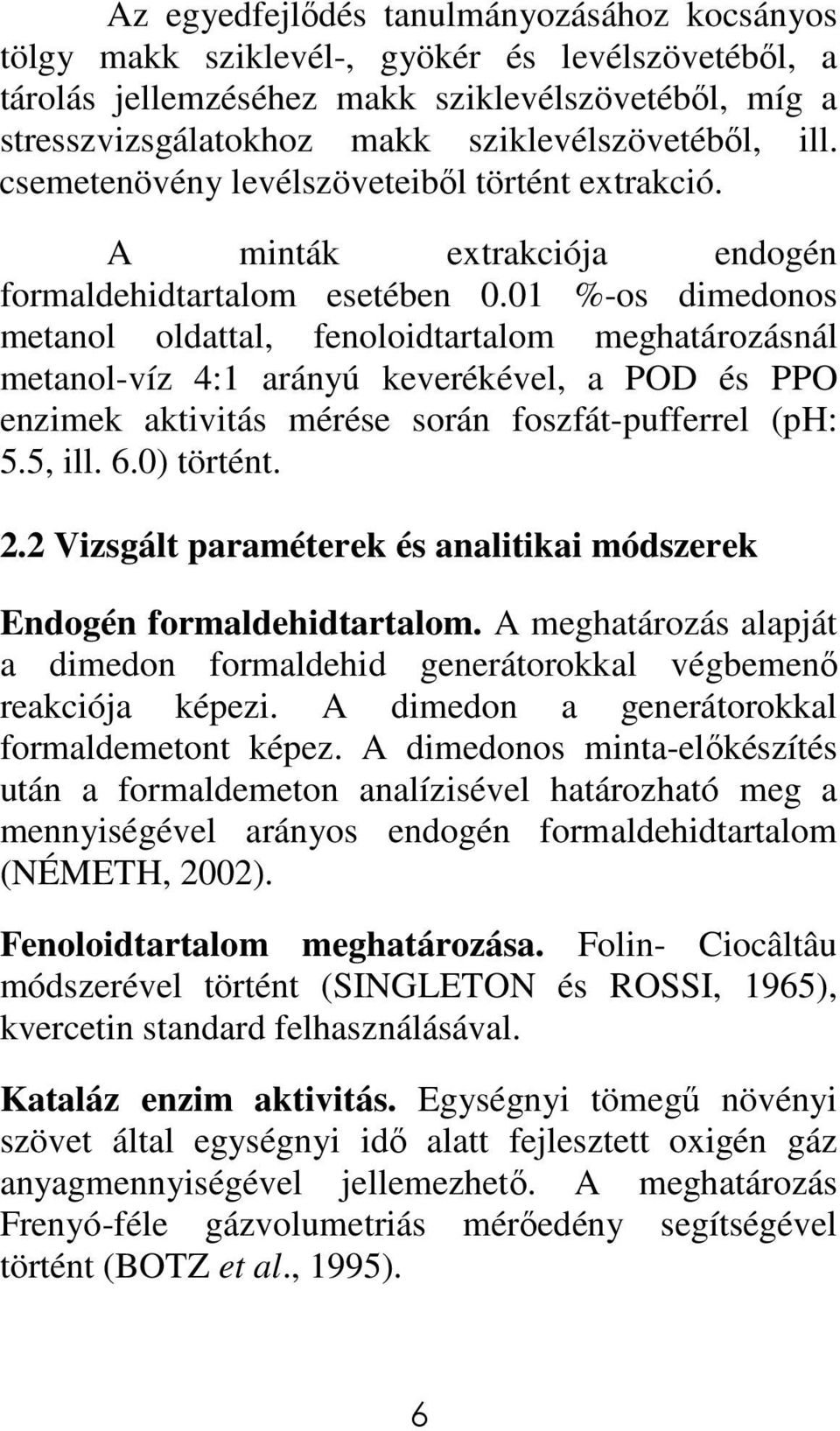 01 %-os dimedonos metanol oldattal, fenoloidtartalom meghatározásnál metanol-víz 4:1 arányú keverékével, a POD és PPO enzimek aktivitás mérése során foszfát-pufferrel (ph: 5.5, ill. 6.0) történt. 2.