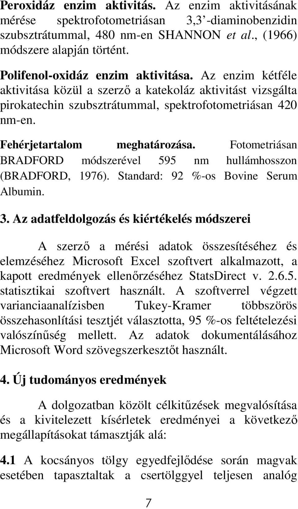 Fehérjetartalom meghatározása. Fotometriásan BRADFORD módszerével 595 nm hullámhosszon (BRADFORD, 1976). Standard: 92 %-os Bovine Serum Albumin. 3.