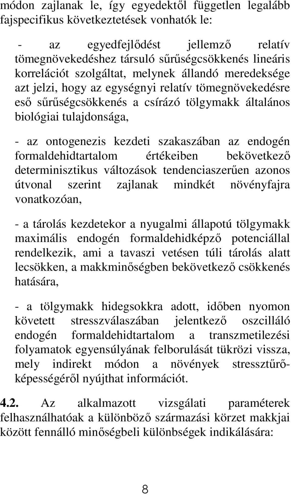 szakaszában az endogén formaldehidtartalom értékeiben bekövetkezı determinisztikus változások tendenciaszerően azonos útvonal szerint zajlanak mindkét növényfajra vonatkozóan, - a tárolás kezdetekor