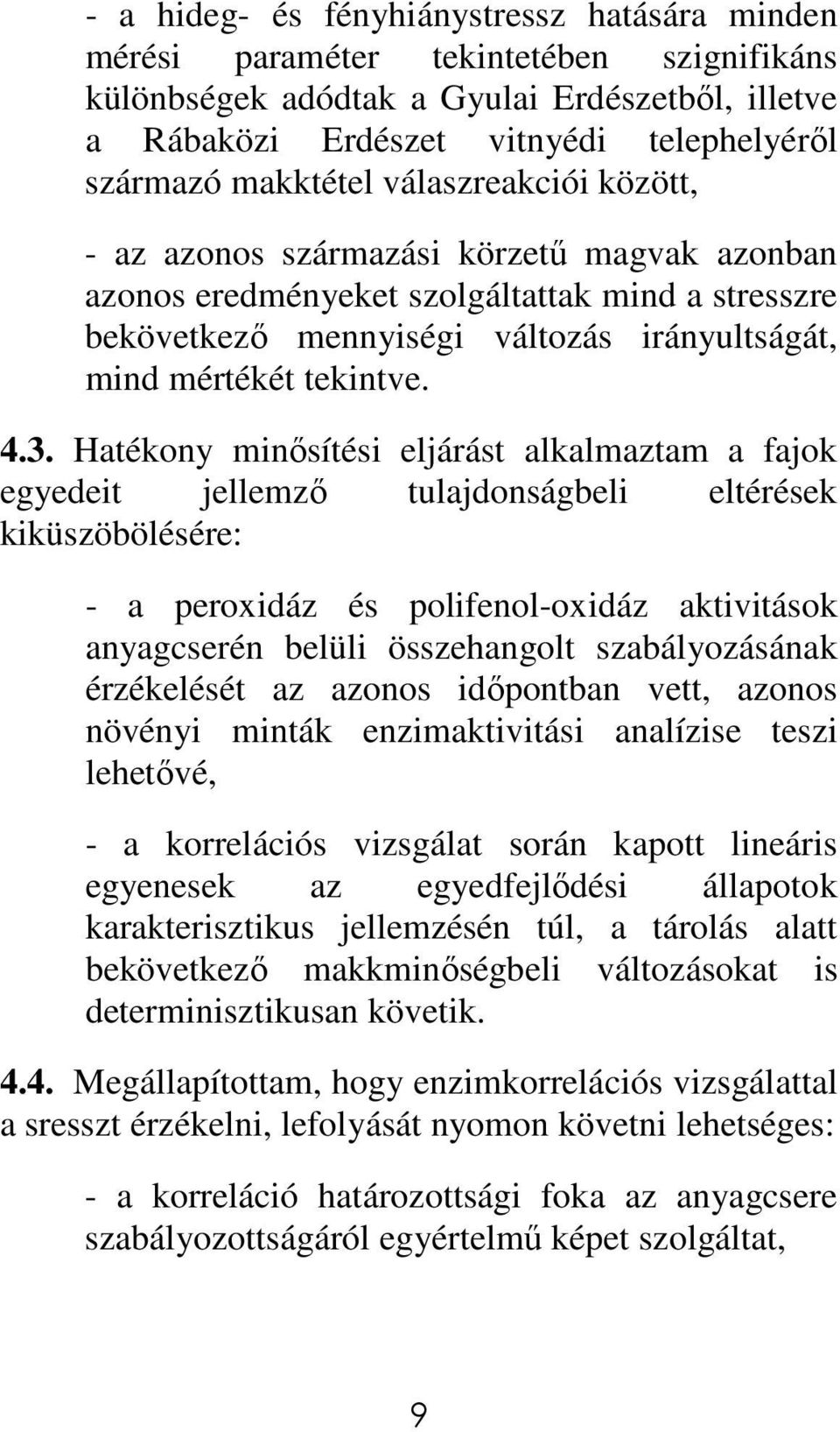 4.3. Hatékony minısítési eljárást alkalmaztam a fajok egyedeit jellemzı tulajdonságbeli eltérések kiküszöbölésére: - a peroxidáz és polifenol-oxidáz aktivitások anyagcserén belüli összehangolt