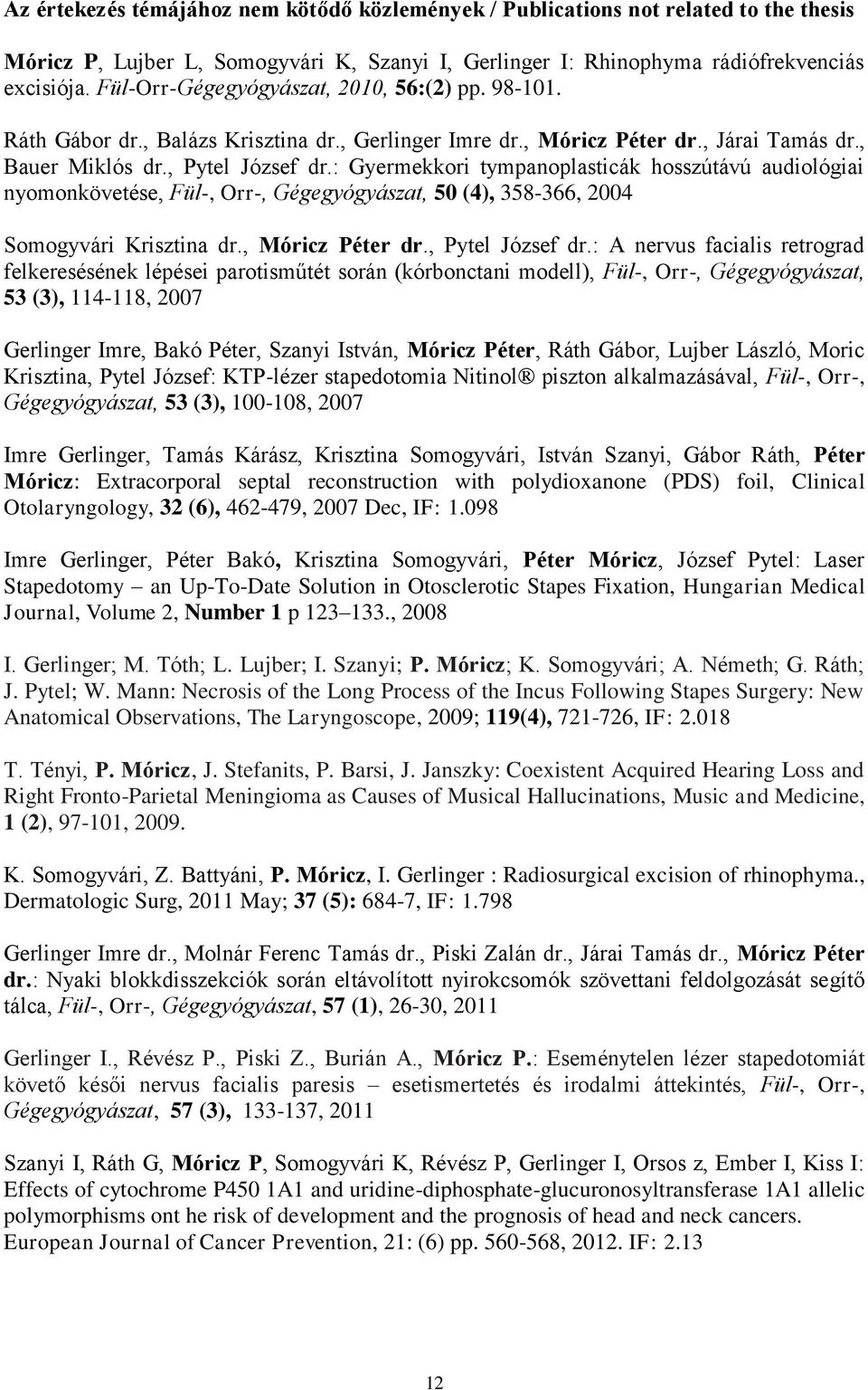 : Gyermekkori tympanoplasticák hosszútávú audiológiai nyomonkövetése, Fül-, Orr-, Gégegyógyászat, 50 (4), 358-366, 2004 Somogyvári Krisztina dr., Móricz Péter dr., Pytel József dr.