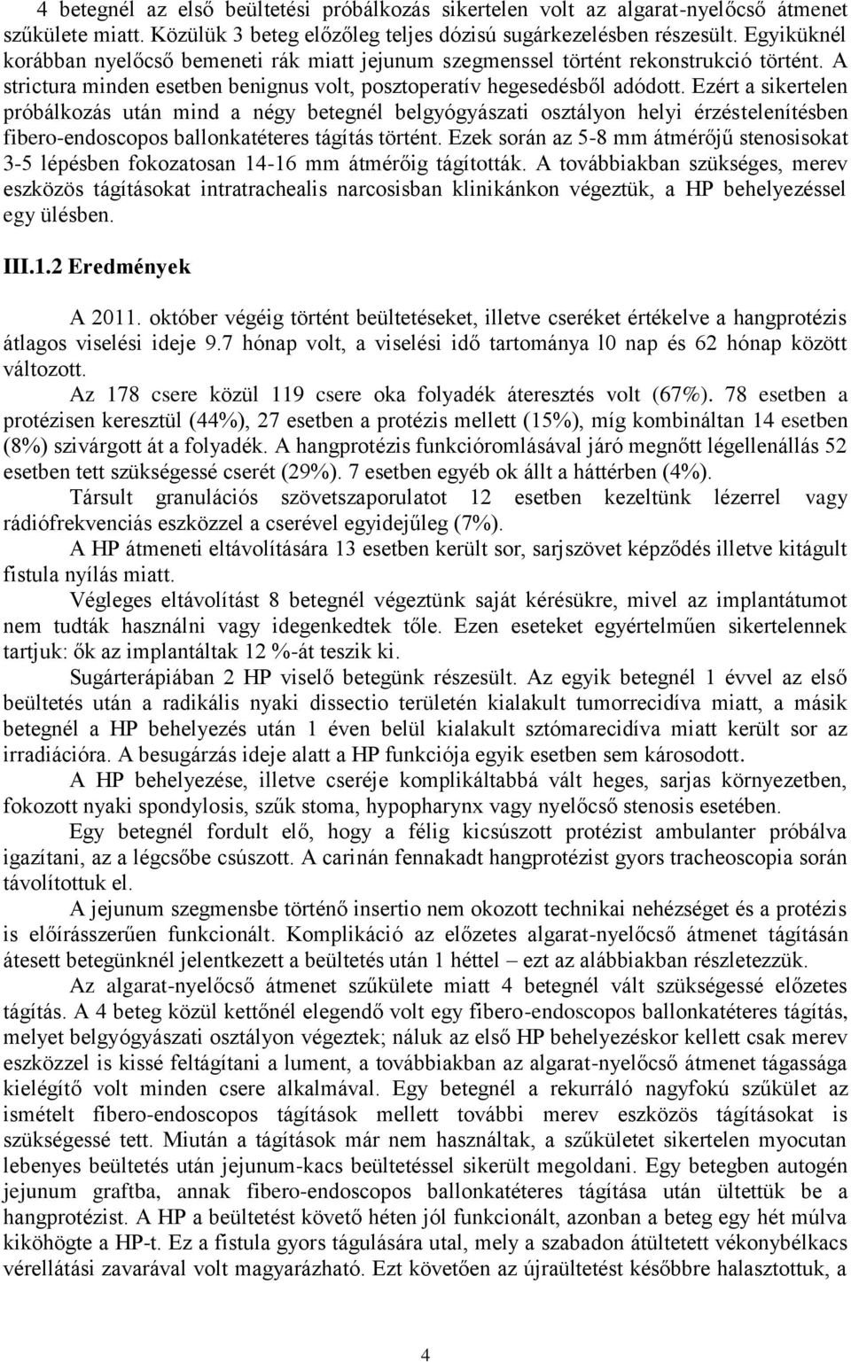 Ezért a sikertelen próbálkozás után mind a négy betegnél belgyógyászati osztályon helyi érzéstelenítésben fibero-endoscopos ballonkatéteres tágítás történt.