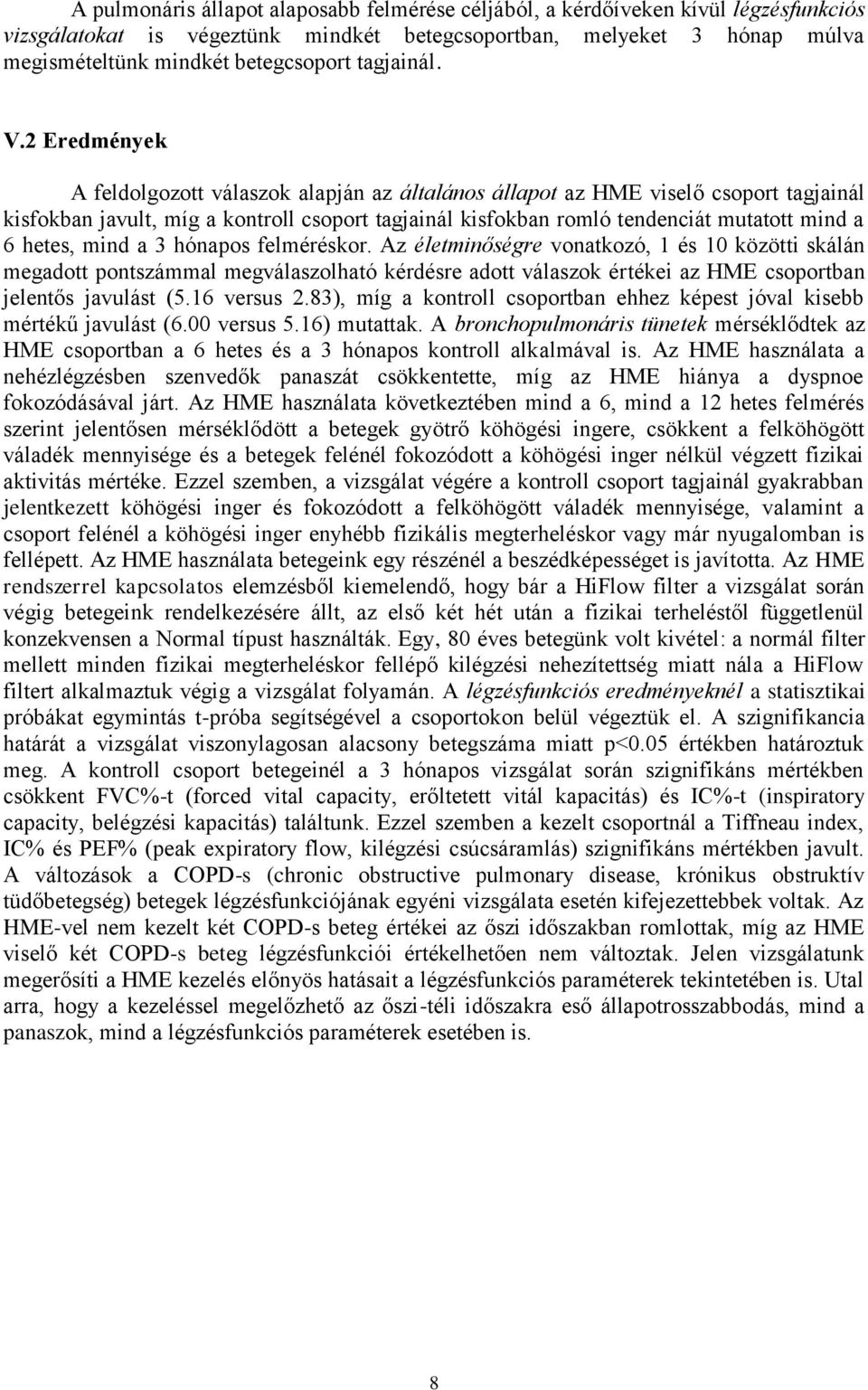 2 Eredmények A feldolgozott válaszok alapján az általános állapot az HME viselő csoport tagjainál kisfokban javult, míg a kontroll csoport tagjainál kisfokban romló tendenciát mutatott mind a 6