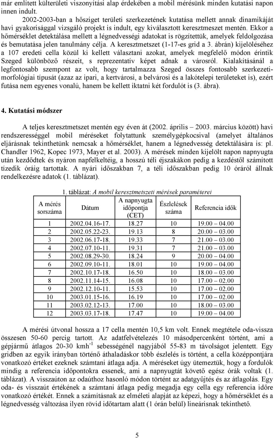 Ekkor a hőmérséklet detektálása mellett a légnedvességi adatokat is rögzítettük, amelyek feldolgozása és bemutatása jelen tanulmány célja. A keresztmetszet (1-17-es grid a 3.