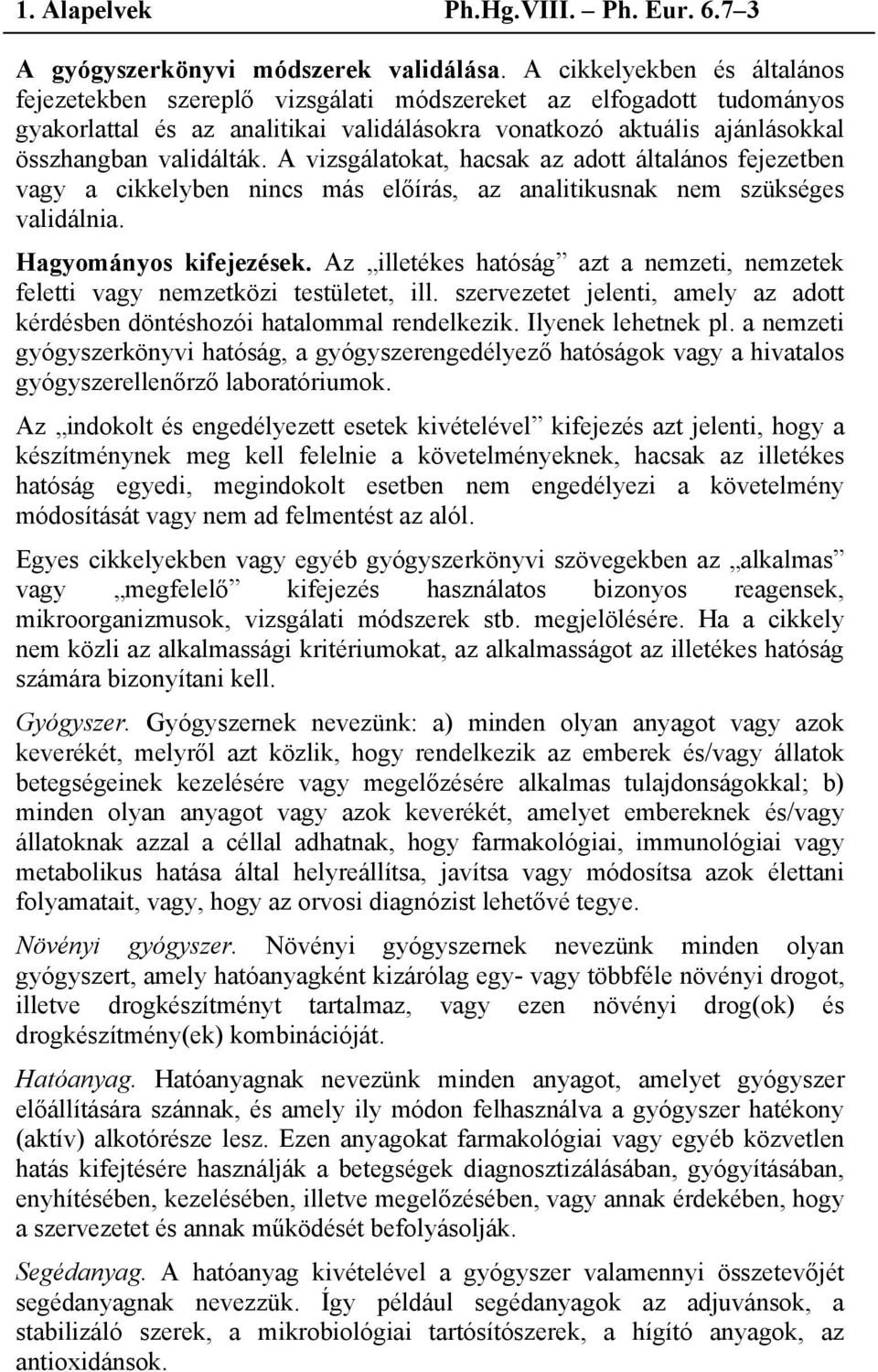 A vizsgálatokat, hacsak az adott általános fejezetben vagy a cikkelyben nincs más előírás, az analitikusnak nem szükséges validálnia. Hagyományos kifejezések.