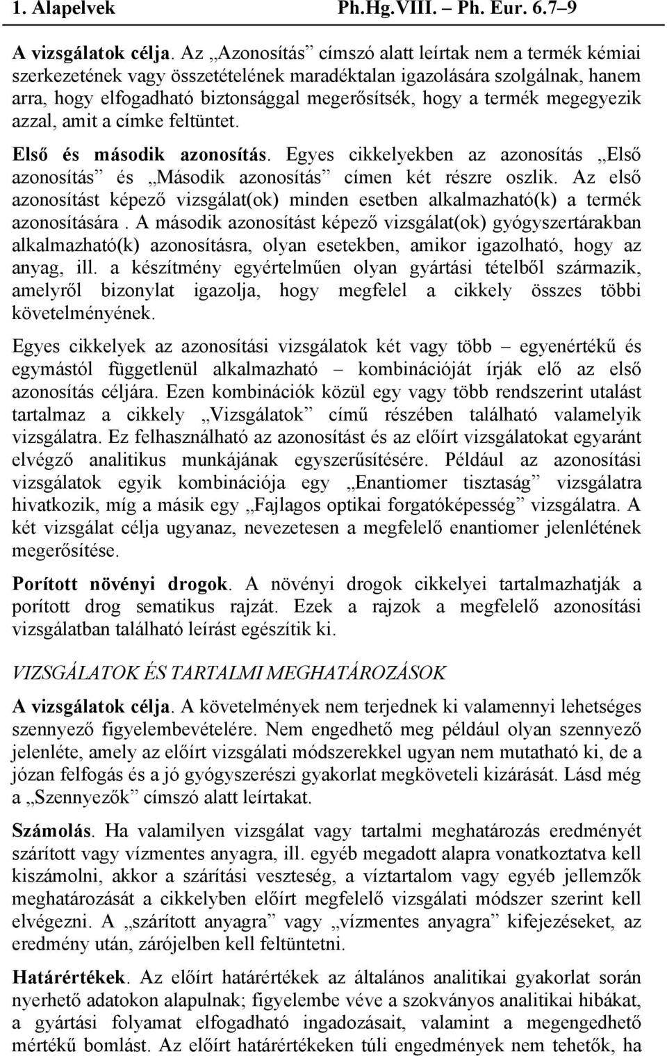 megegyezik azzal, amit a címke feltüntet. Első és második azonosítás. Egyes cikkelyekben az azonosítás Első azonosítás és Második azonosítás címen két részre oszlik.