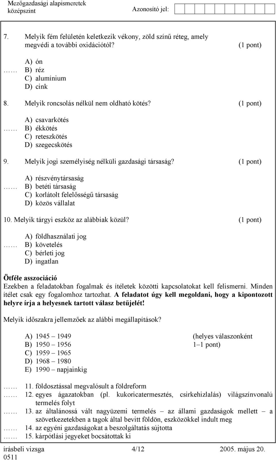 (1 pont) A) részvénytársaság B) betéti társaság C) korlátolt felelősségű társaság D) közös vállalat 10. Melyik tárgyi eszköz az alábbiak közül?