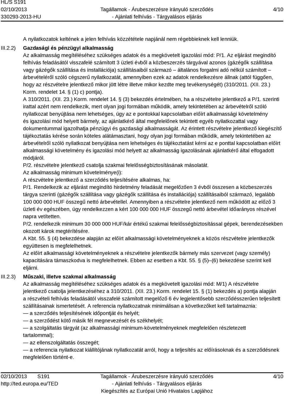 Az eljárást megindító felhívás feladásától visszafelé számított 3 üzleti évből a közbeszerzés tárgyával azonos (gázégők szállítása vagy gázégők szállítása és installációja) szállításaiból származó