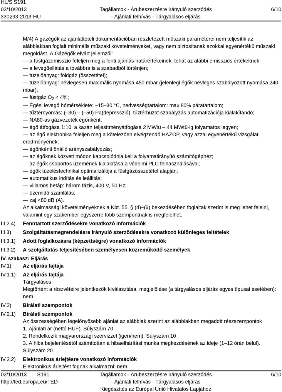 1) 2) M/4) A gázégők az ajánlattételi dokumentációban részletezett műszaki paraméterei nem teljesítik az alábbiakban foglalt minimális műszaki követelményeket, vagy nem biztosítanak azokkal