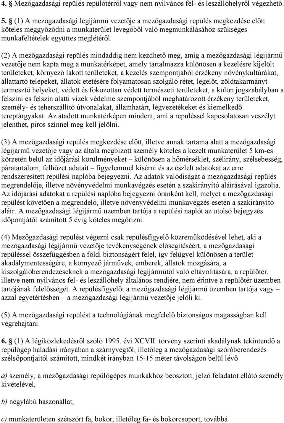 (2) A mezőgazdasági repülés mindaddig nem kezdhető meg, amíg a mezőgazdasági légijármű vezetője nem kapta meg a munkatérképet, amely tartalmazza különösen a kezelésre kijelölt területeket, környező