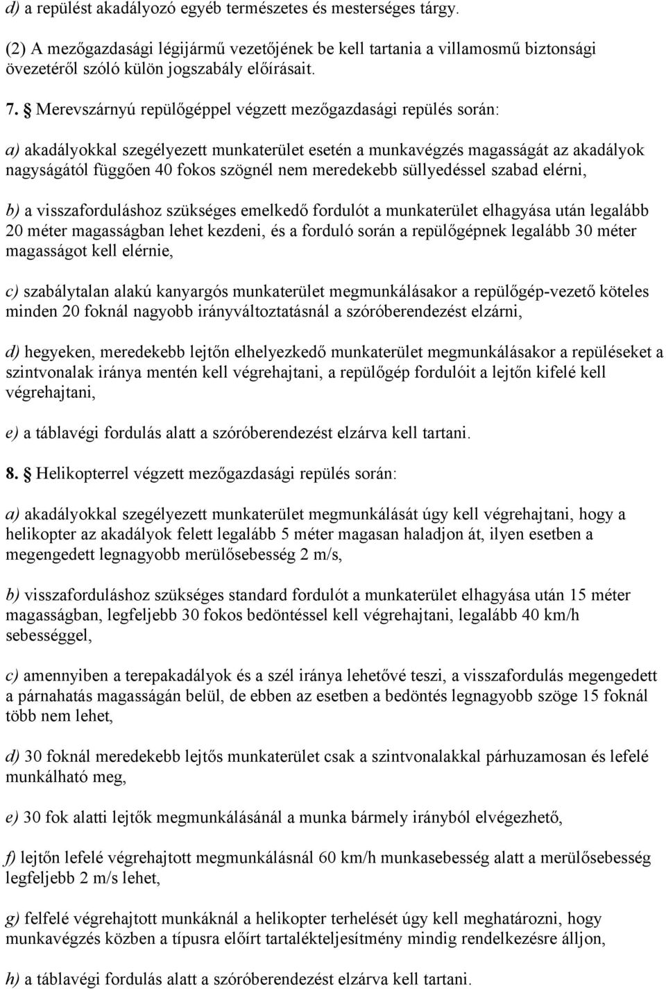 meredekebb süllyedéssel szabad elérni, b) a visszaforduláshoz szükséges emelkedő fordulót a munkaterület elhagyása után legalább 20 méter magasságban lehet kezdeni, és a forduló során a repülőgépnek