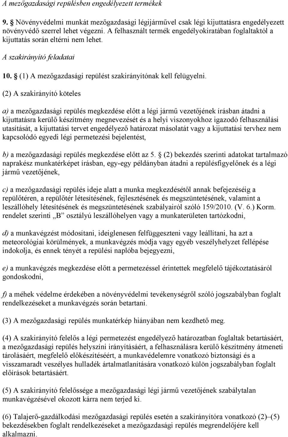 (2) A szakirányító köteles a) a mezőgazdasági repülés megkezdése előtt a légi jármű vezetőjének írásban átadni a kijuttatásra kerülő készítmény megnevezését és a helyi viszonyokhoz igazodó