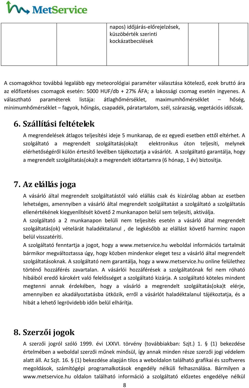 A választható paraméterek listája: átlaghőmérséklet, maximumhőmérséklet hőség, minimumhőmérséklet fagyok, hőingás, csapadék, páratartalom, szél, szárazság, vegetációs időszak. 6.