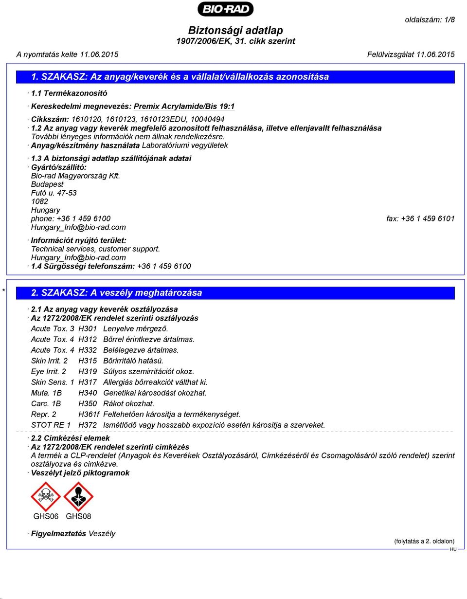 Anyag/készítmény használata Laboratóriumi vegyületek 1.3 A biztonsági adatlap szállítójának adatai Gyártó/szállító: Bio-rad Magyarország Kft. Budapest Futó u.