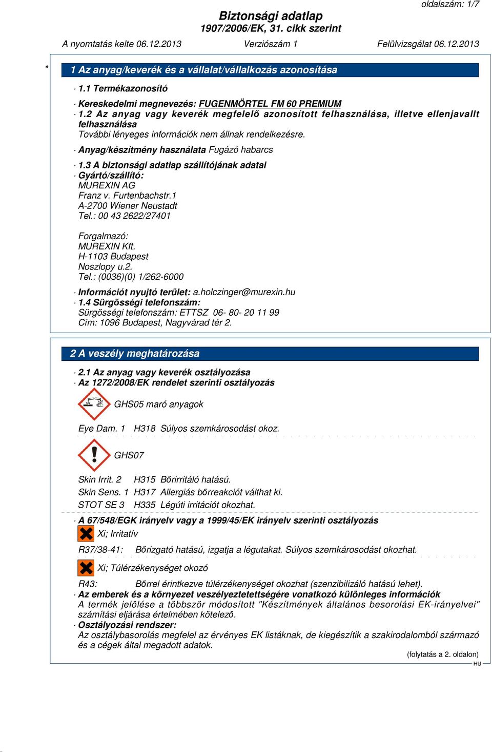 3 A biztonsági adatlap szállítójának adatai Gyártó/szállító: MUREXIN AG Franz v. Furtenbachstr.1 A-2700 Wiener Neustadt Tel.: 00 43 2622/27401 Forgalmazó: MUREXIN Kft. H-1103 Budapest Noszlopy u.2. Tel.: (0036)(0) 1/262-6000 Információt nyujtó terület: a.