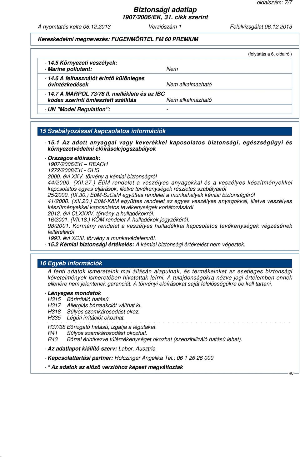 1 Az adott anyaggal vagy keverékkel kapcsolatos biztonsági, egészségügyi és környezetvédelmi előírások/jogszabályok Országos előírások: 1907/2006/EK REACH 1272/2008/EK - GHS 2000. évi XXV.