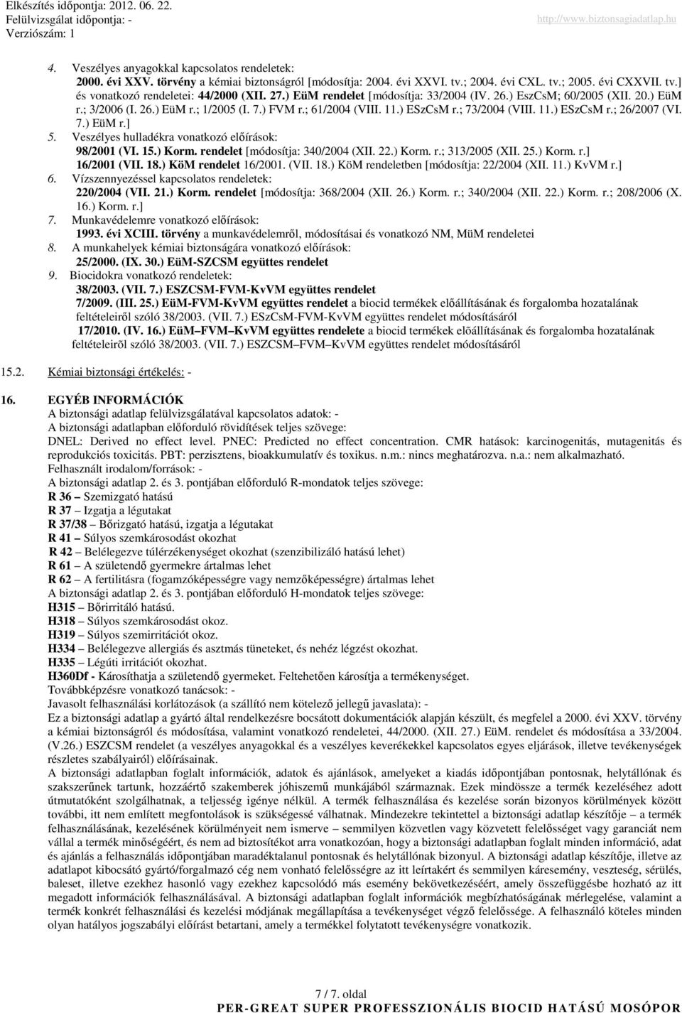 7.) EüM r.] 5. Veszélyes hulladékra vonatkozó elıírások: 98/2001 (VI. 15.) Korm. rendelet [módosítja: 340/2004 (XII. 22.) Korm. r.; 313/2005 (XII. 25.) Korm. r.] 16/2001 (VII. 18.