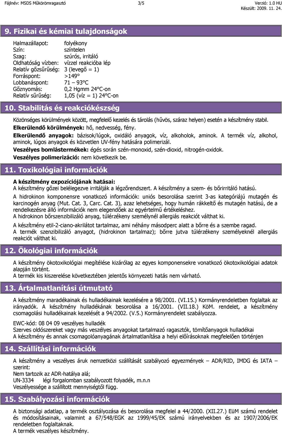 Lobbanáspont: 71 93 C Gőznyomás: 0,2 Hgmm 24 C-on Relatív sűrűség: 1,05 (víz = 1) 24 C-on 10.