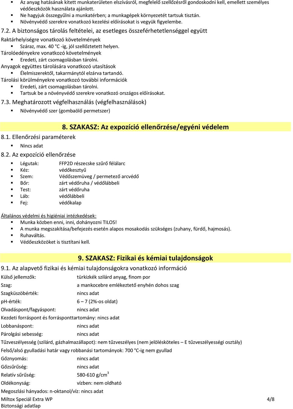 A biztonságos tárolás feltételei, az esetleges összeférhetetlenséggel együtt Raktárhelyiségre vonatkozó követelmények Száraz, max. 40 C -ig, jól szellőztetett helyen.