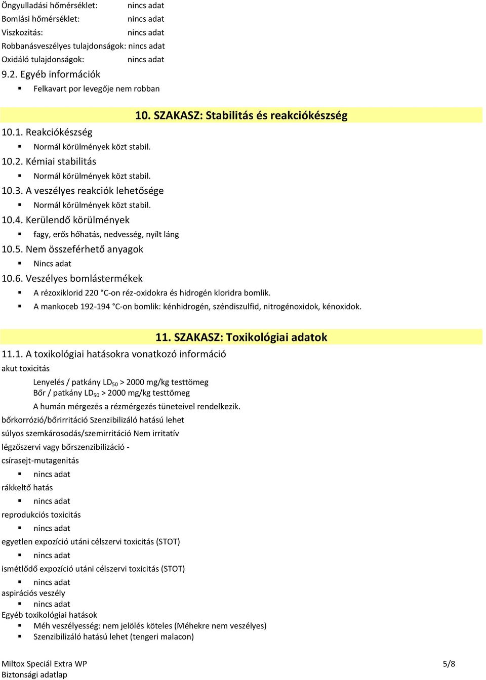 Kerülendő körülmények fagy, erős hőhatás, nedvesség, nyílt láng 10.5. Nem összeférhető anyagok 10.6. Veszélyes bomlástermékek 10.