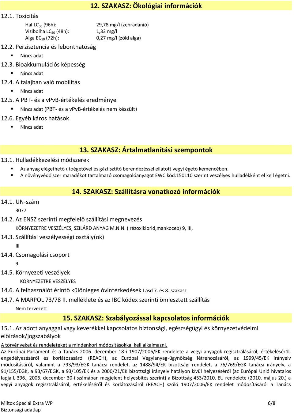 SZAKASZ: Ártalmatlanítási szempontok Az anyag elégethető utóégetővel és gáztisztító berendezéssel ellátott vegyi égető kemencében.