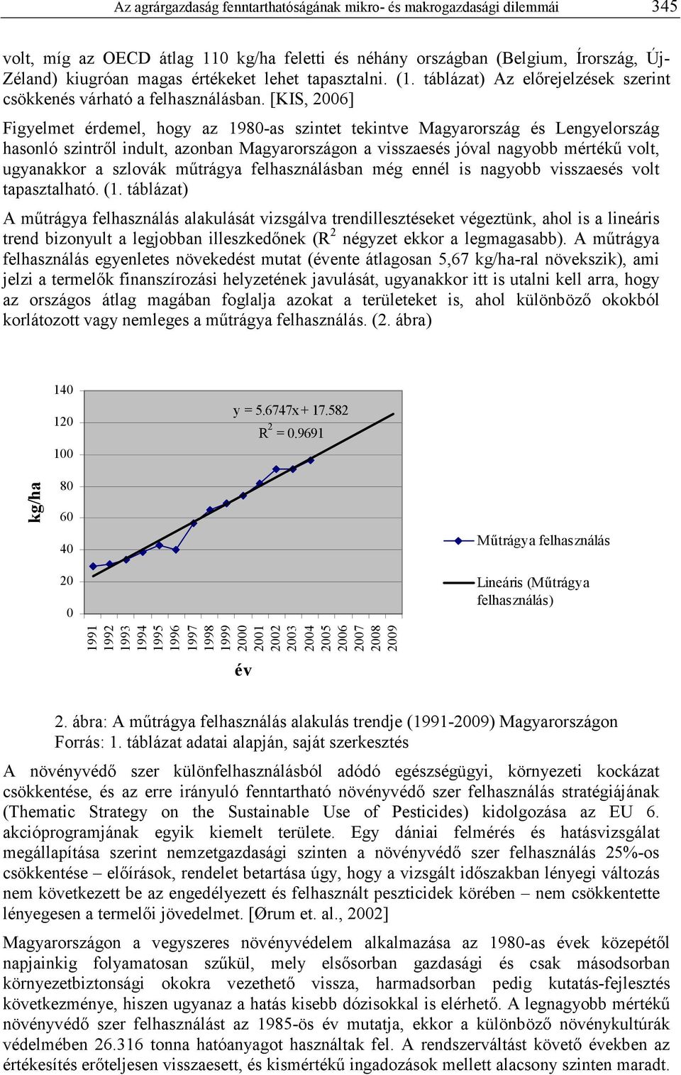 [KIS, 2006] Figyelmet érdemel, hogy az 1980-as szintet tekintve Magyarország és Lengyelország hasonló szintrıl indult, azonban Magyarországon a visszaesés jóval nagyobb mértékő volt, ugyanakkor a