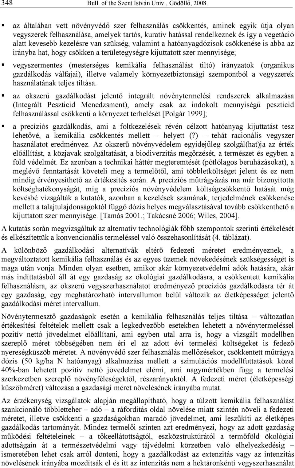 van szükség, valamint a hatóanyagdózisok csökkenése is abba az irányba hat, hogy csökken a területegységre kijuttatott szer mennyisége; vegyszermentes (mesterséges kemikália felhasználást tiltó)