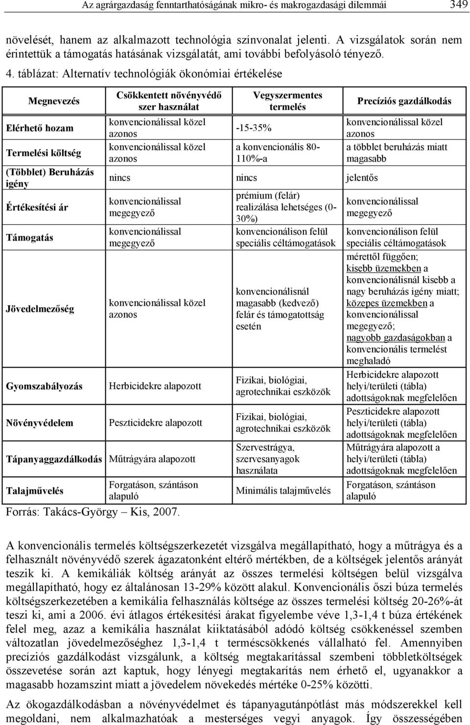 táblázat: Alternatív technológiák ökonómiai értékelése Megnevezés Elérhetı hozam Termelési költség (Többlet) Beruházás igény Értékesítési ár Támogatás Jövedelmezıség Gyomszabályozás Növényvédelem