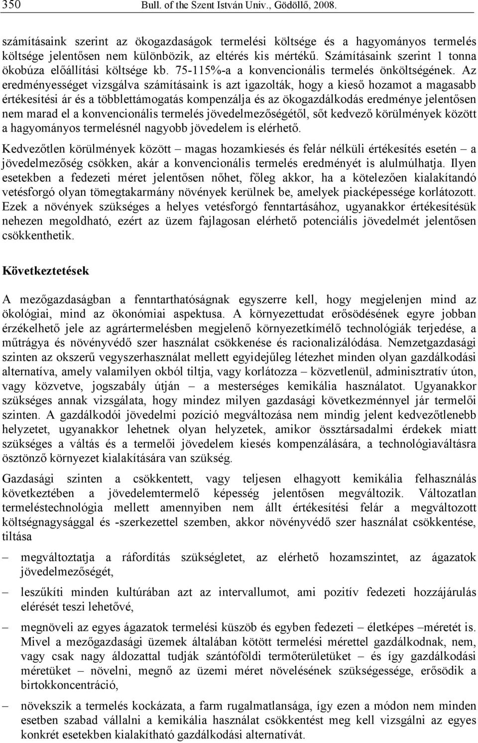 Az eredményességet vizsgálva számításaink is azt igazolták, hogy a kiesı hozamot a magasabb értékesítési ár és a többlettámogatás kompenzálja és az ökogazdálkodás eredménye jelentısen nem marad el a