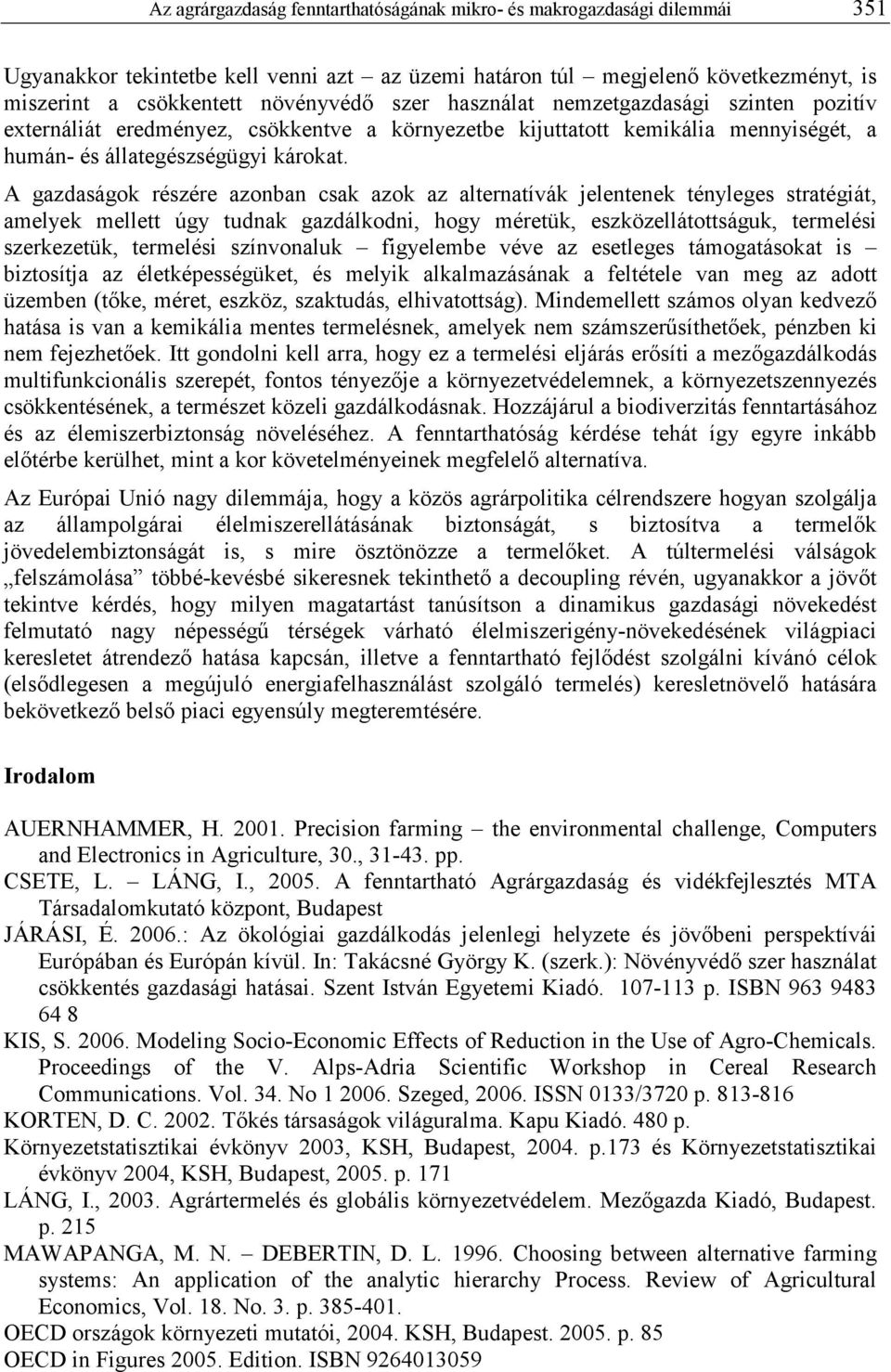 A gazdaságok részére azonban csak azok az alternatívák jelentenek tényleges stratégiát, amelyek mellett úgy tudnak gazdálkodni, hogy méretük, eszközellátottságuk, termelési szerkezetük, termelési