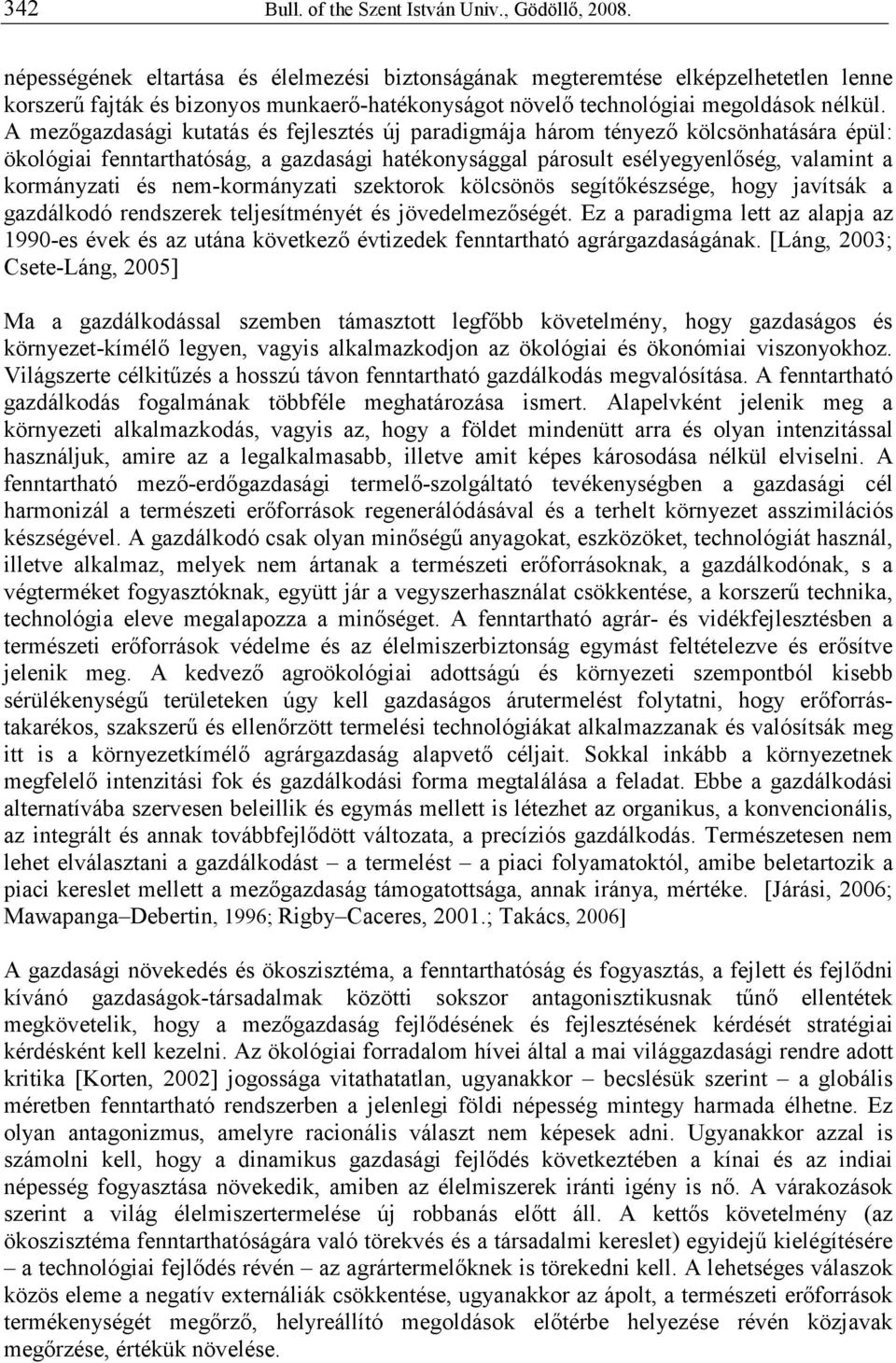 A mezıgazdasági kutatás és fejlesztés új paradigmája három tényezı kölcsönhatására épül: ökológiai fenntarthatóság, a gazdasági hatékonysággal párosult esélyegyenlıség, valamint a kormányzati és