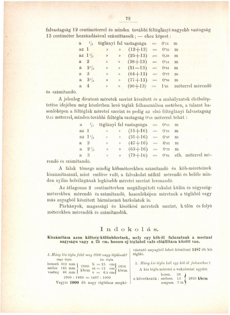 3S m a 2 (38+13) = 0-51 m a n (51 = 13) = 0-64 m a 3 (64+13) = 0-77 m a 31/2 (77 + 13) = 0*90 m a 4 (90+13) = 1*03 méterrel mérendő A jelenleg divatozó méretek szerint készitett és a szabályzatok