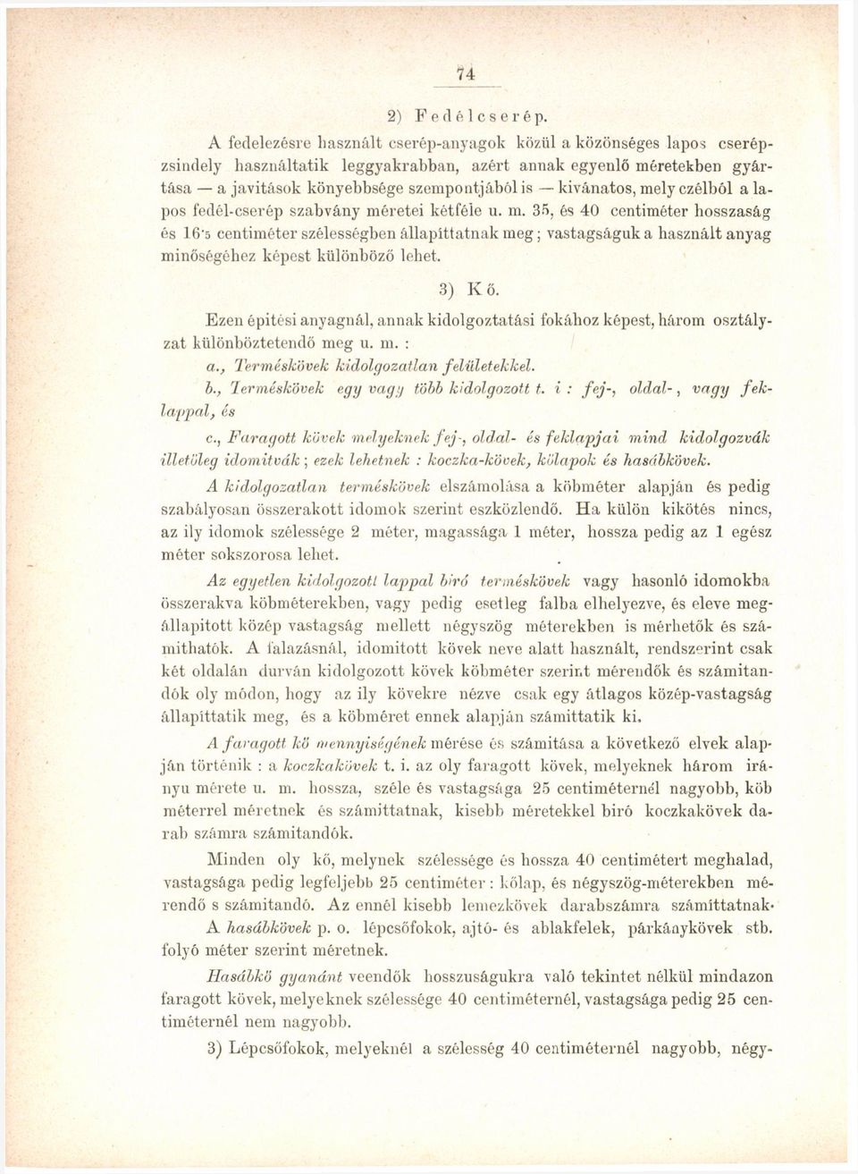 mely czélból a lapos fedél-cserép szabvány méretei kétféle u. m. 35, és 40 centiméter hosszaság és 16'5 centiméter szélességben állapíttatnak meg; vastagságuk a használt anyag minőségéhez képest különböző lehet.