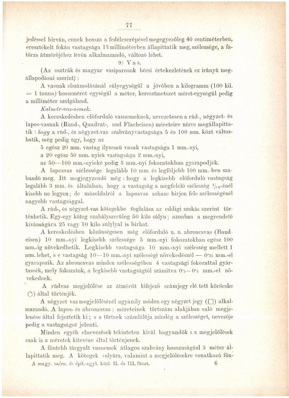 = 1 tonna) "hosszméret egységül a méter, keresztmetszet méret-egységül pedig a milliméter szolgáland. Kalmár-vas-nemek.