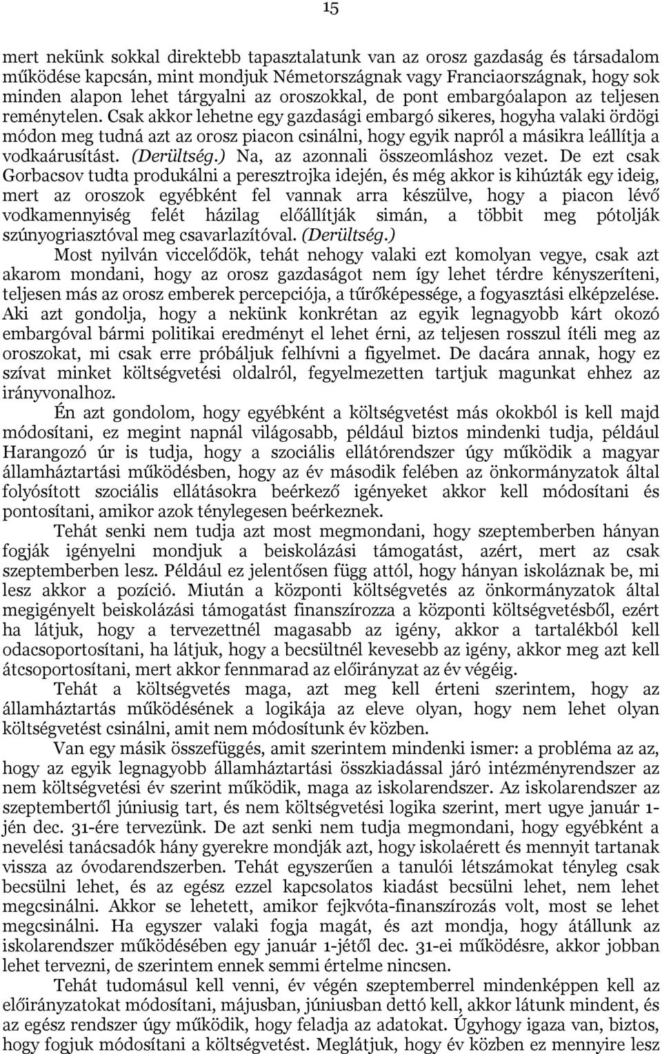 Csak akkor lehetne egy gazdasági embargó sikeres, hogyha valaki ördögi módon meg tudná azt az orosz piacon csinálni, hogy egyik napról a másikra leállítja a vodkaárusítást. (Derültség.