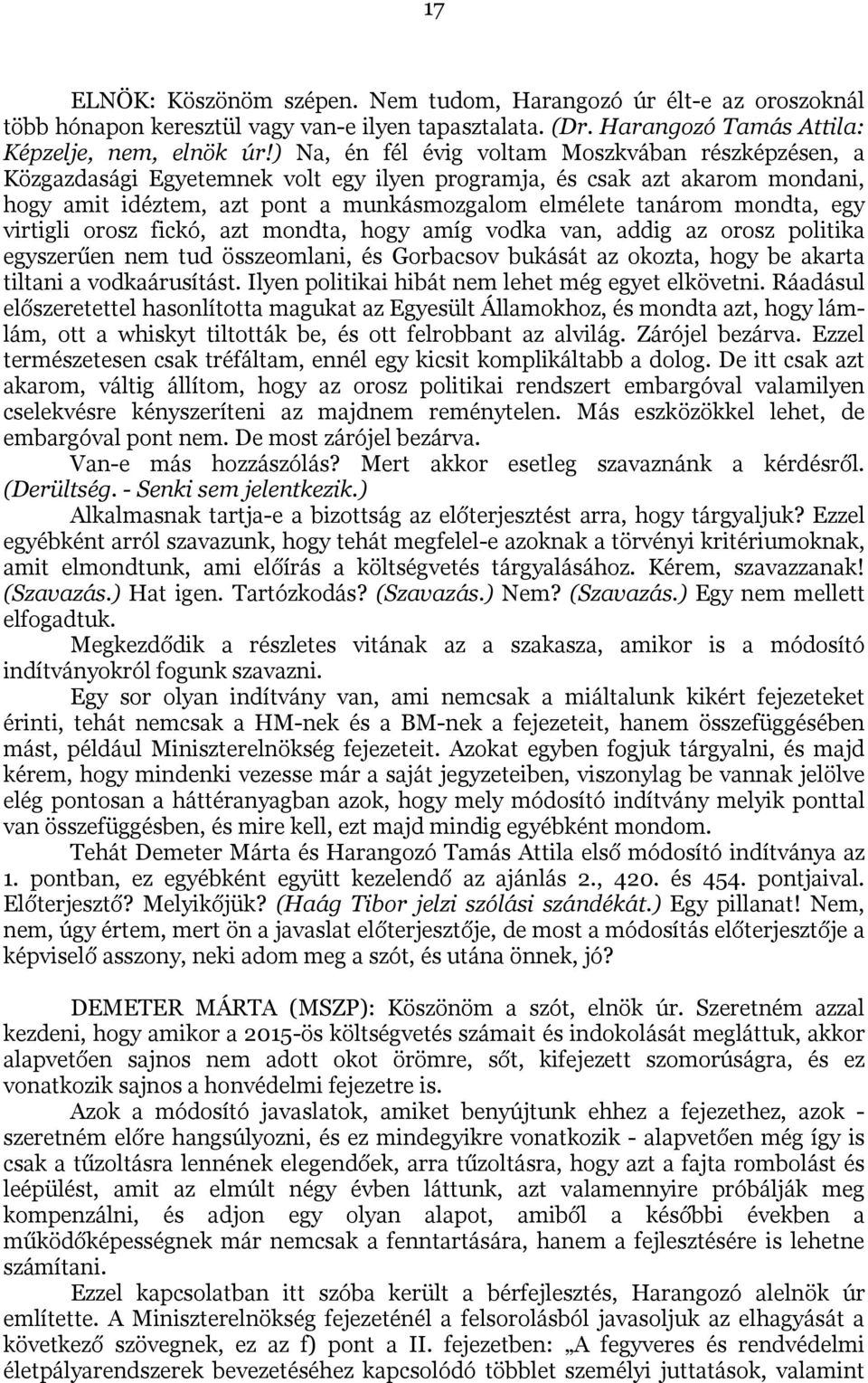 egy virtigli orosz fickó, azt mondta, hogy amíg vodka van, addig az orosz politika egyszerűen nem tud összeomlani, és Gorbacsov bukását az okozta, hogy be akarta tiltani a vodkaárusítást.