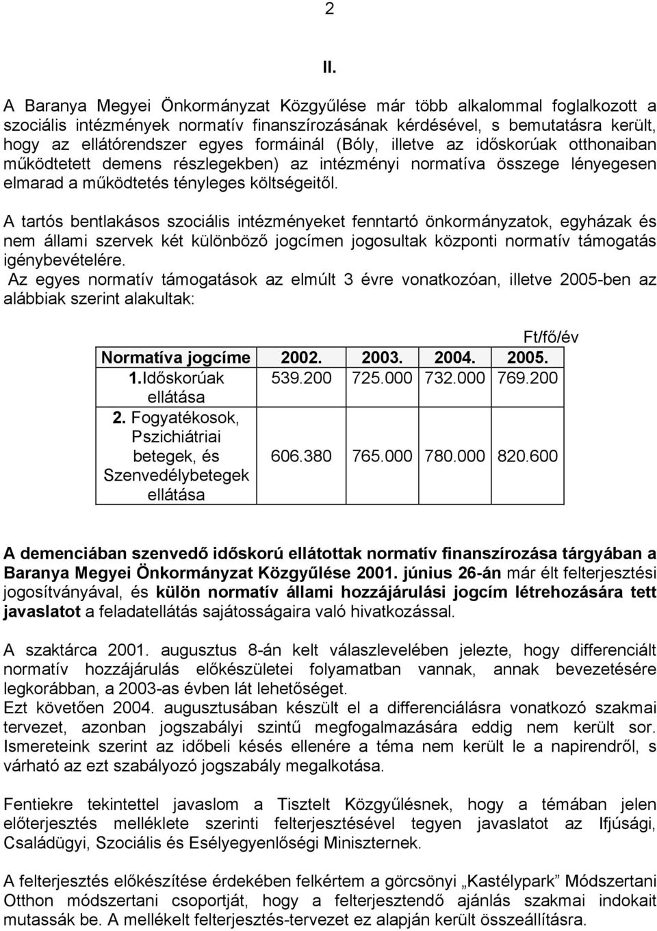 A tartós bentlakásos szociális intézményeket fenntartó önkormányzatok, egyházak és nem állami szervek két különböző jogcímen jogosultak központi normatív támogatás igénybevételére.