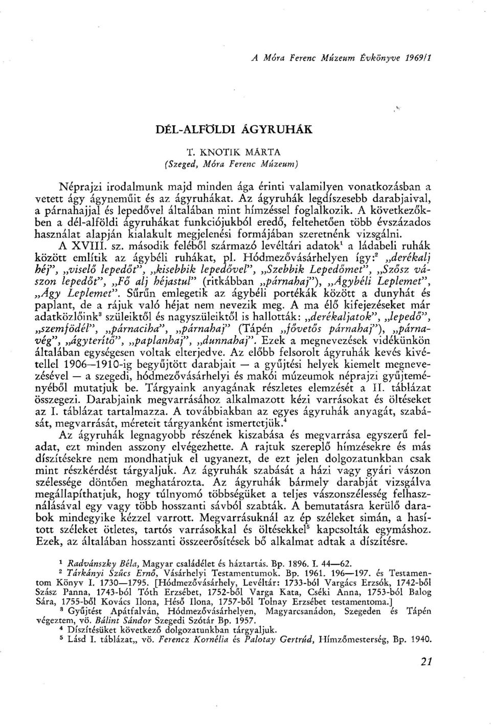 Az ágyruhák legdíszesebb darabjaival, a párnahajjal és lepedővel általában mint hímzéssel foglalkozik.